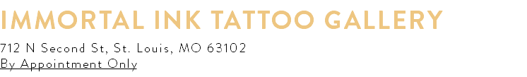 Immortal Ink Tattoo Gallery 712 N Second St, St. Louis, MO 63102 By Appointment Only